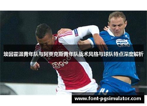 埃因霍温青年队与阿贾克斯青年队战术风格与球队特点深度解析