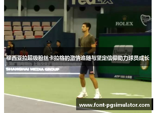 穆西亚拉超级粉丝卡拉格的激情追随与坚定信仰助力球员成长